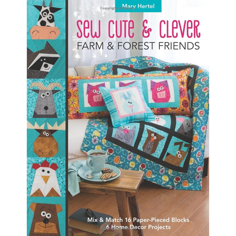 Sew Cute & Clever - Farm & Forest Friends: Mix & Match 16 Paper Pieced blocks & 6 Home Decor Projects